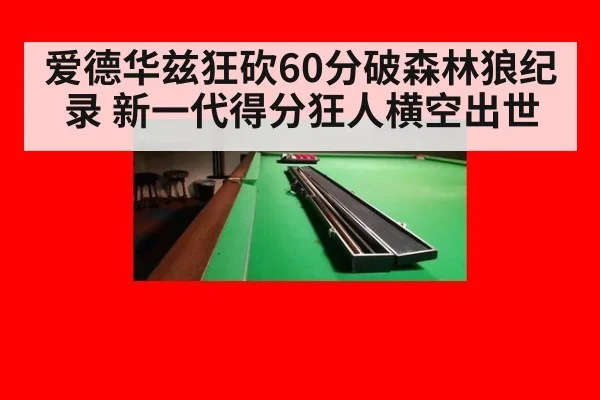 爱德华兹狂砍60分破森林狼纪录 新一代得分狂人横空出世